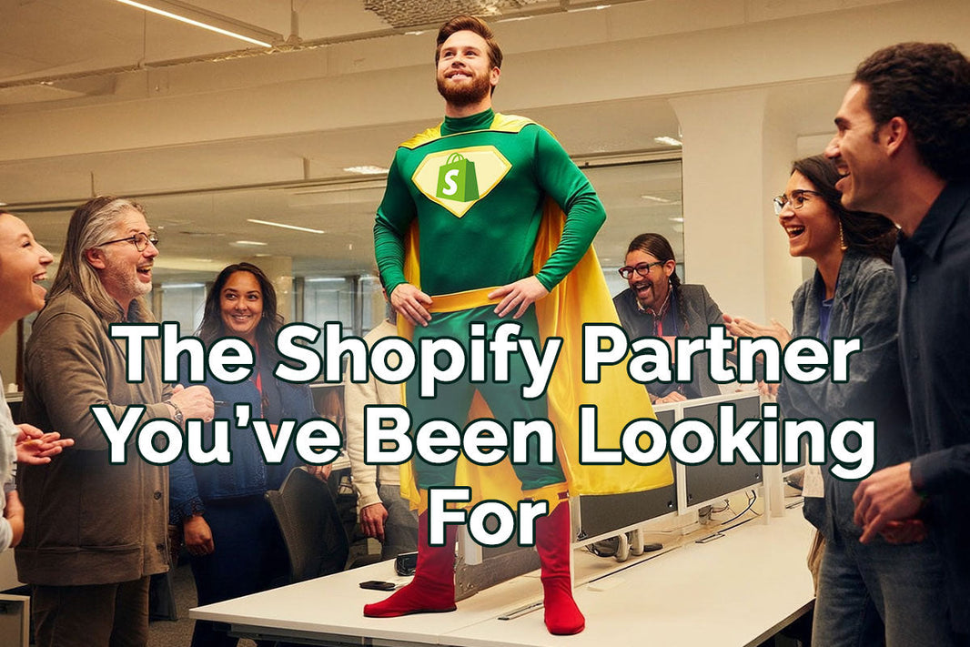 The Shopify Partner You’ve Been Looking For